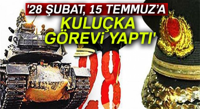 '28 Şubat, 15 Temmuz'a kuluçka görevi yaptı'