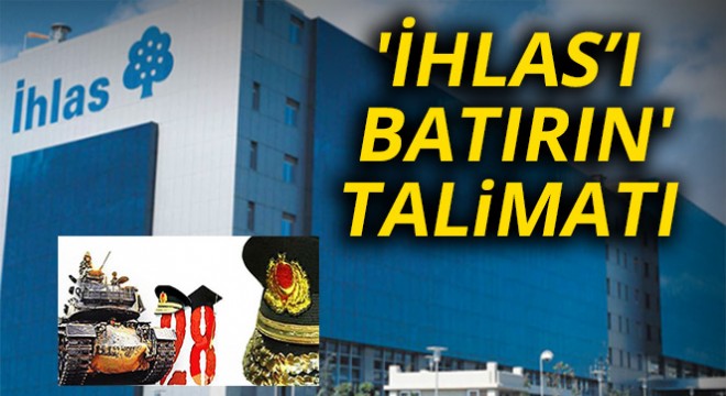'İhlas'ı batırın' talimatı