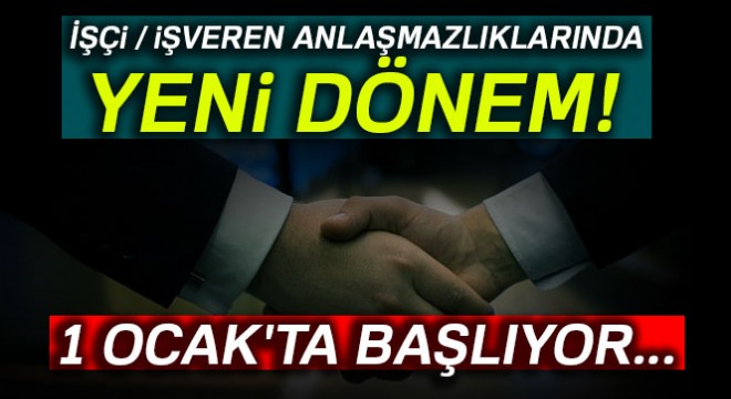 1 Ocak itibarıyla işçi ve işveren arasındaki ‘400 bin dosya' arabuluculuğa gelecek