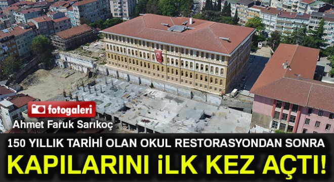 150 yıllık tarihi lise binası restorasyondan sonra kapılarını ilk kez açtı