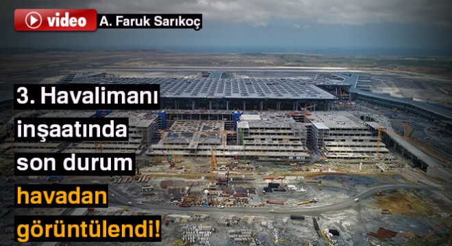 3. Havalimanı inşaatında son durum havadan görüntülendi: Yüzde 90,5'i tamam