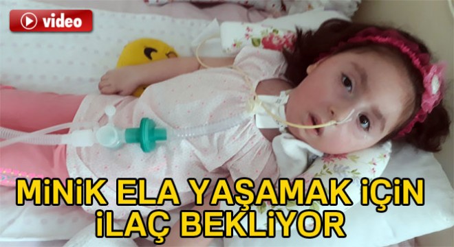 4 yaşındaki SMA hastası Ela yaşaması için gerekli olan ilacı bekliyor