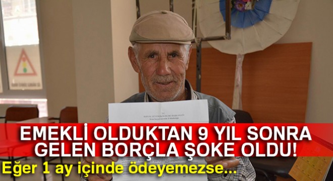 9 yıl önce emekli olduktan sonra SGK'dan borç geldi