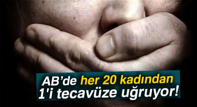 AB'de her 20 kadından 1'i tecavüze uğruyor