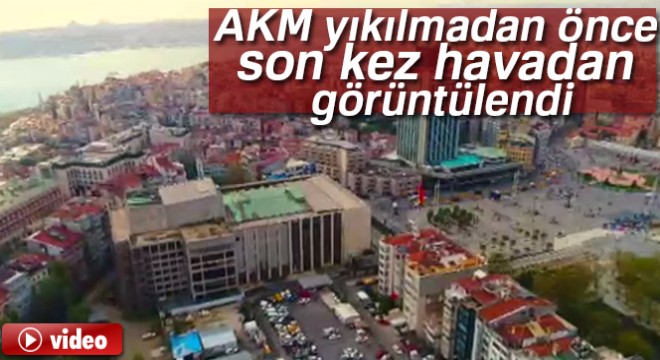 AKM yıkılmadan önce son kez havadan görüntülendi
