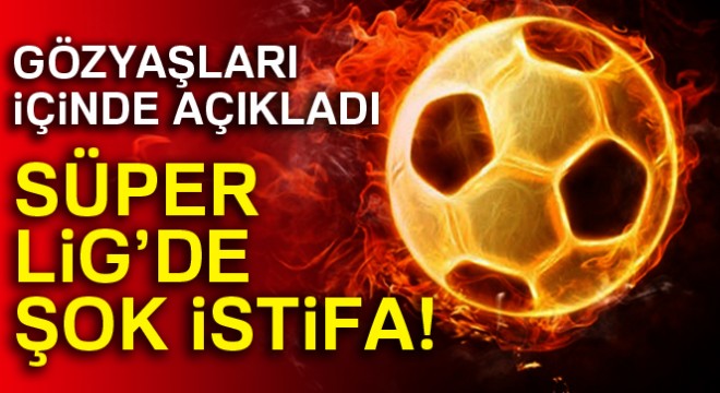 Adnan Örnek gözyaşlarıyla görevi bırakacağını açıkladı