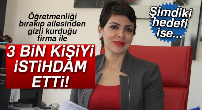 Ailesinden gizli kurduğu firma ile 3 bin kişiyi istihdam ediyor