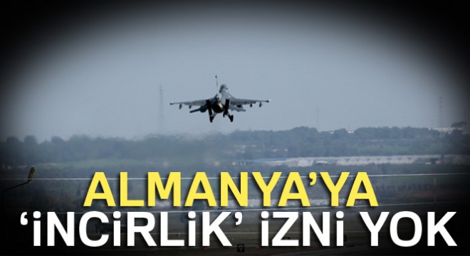 Almanya'ya 'İncirlik' izni yok