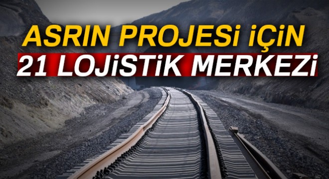 Asrın projesi için 21 lojistik merkezi
