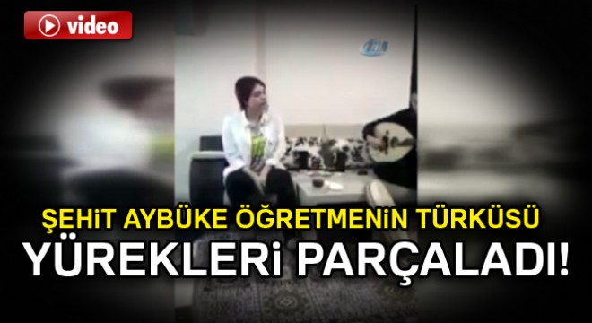 Aybüke öğretmenin türküsü yürekleri parçaladı