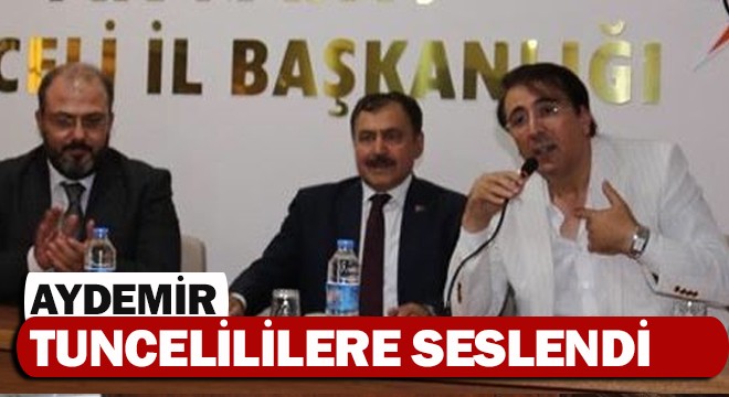 Aydemir Tuncelililere seslendi