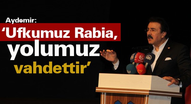 Aydemir: ‘Ufkumuz Rabia, yolumuz vahdettir'