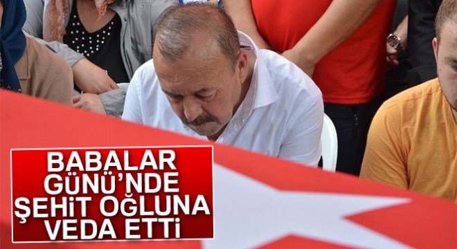 Babalar Günü'nde şehit oğluna veda etti