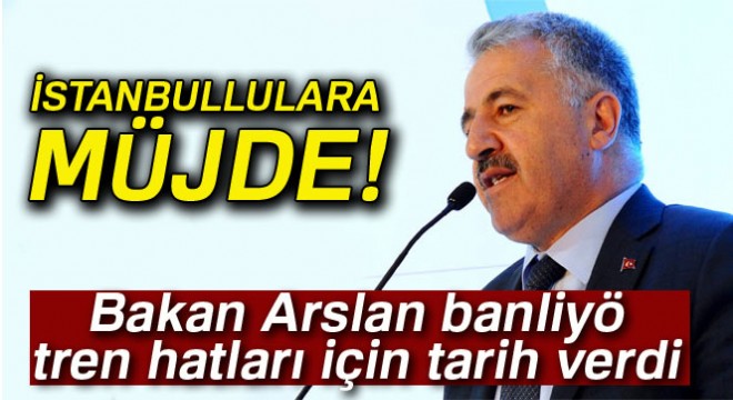 Bakan Arslan, banliyö tren hatları için tarih verdi