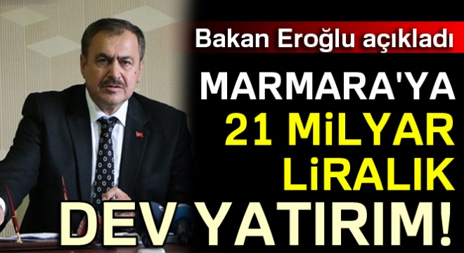 Bakan Eroğlu: Marmara'ya 21 milyar TL'lik yatırım yapacağız
