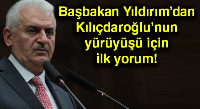 Başbakan Yıldırım'dan Kılıçdaroğlu'nun adalet yürüyüşüne ilk yorum