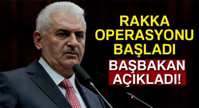 Başbakan açıkladı: 'Rakka operasyonu başladı'