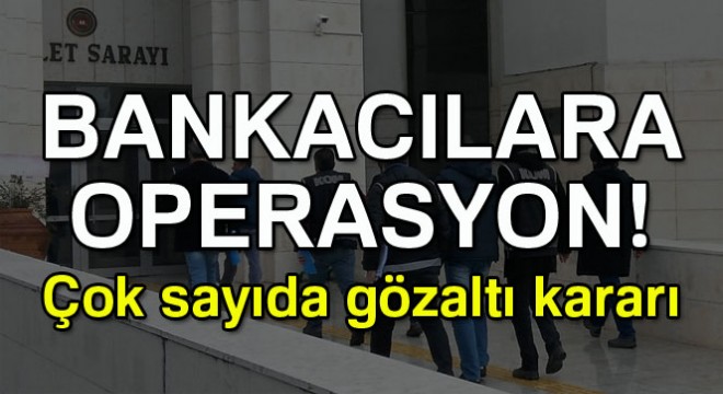 Başkent'te FETÖ operasyonu: 20 bankacıya gözaltı kararı