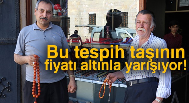 Bu tespih taşının fiyatı altınla yarışıyor