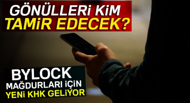 ByLock mağdurları için yeni KHK geliyor