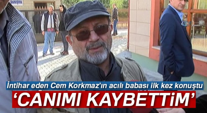Cem Korkmaz'ın babası Muhittin Korkmaz: 'Acım çok büyük. Canımı kaybettim'
