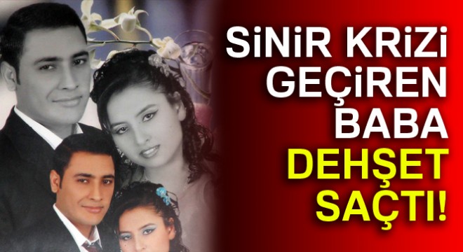 Cinnet getiren baba ailesini katletti