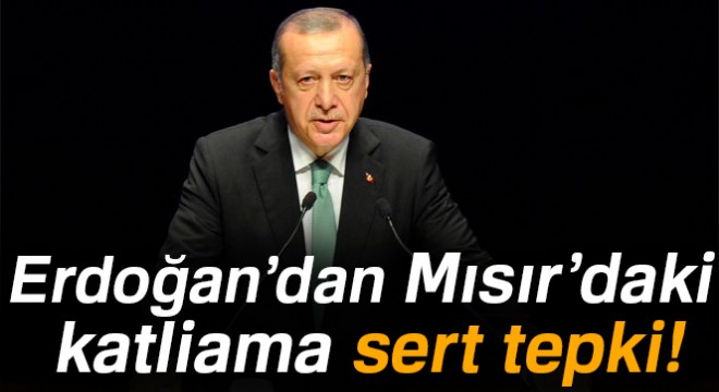 Cumhurbaşkanı Erdoğan'dan Mısır'daki katliama sert tepki!