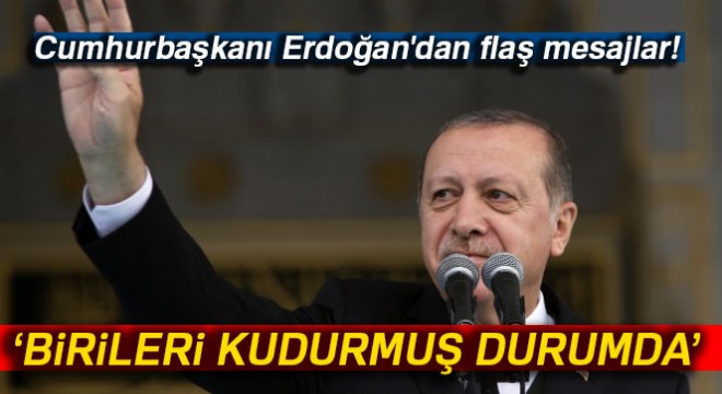 Cumhurbaşkanı Erdoğan'dan flaş mesajlar!