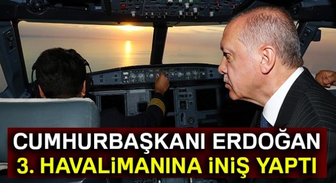 Cumhurbaşkanı Erdoğan'ın uçağı 3. Havalimanına indi