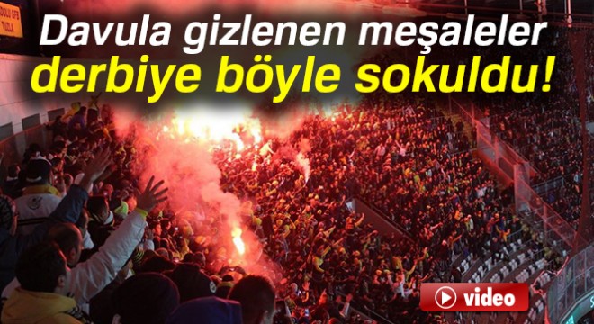 Davula gizlenen meşaleler derbiye böyle sokuldu