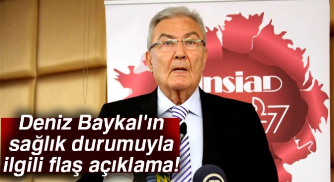 Deniz Baykal'ın sağlık durumuyla ilgili flaş açıklama!