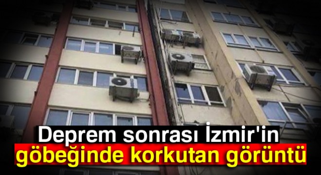 Deprem sonrası İzmir'in göbeğinde korkutan görüntü