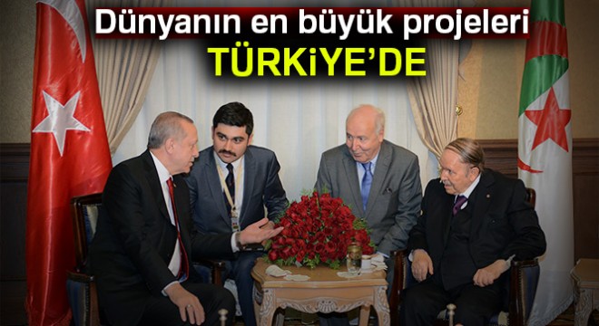 Dünyanın en büyük projeleri Türkiye'de