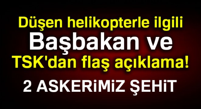 Düşen helikopterle ilgili Başbakan ve TSK'dan flaş açıklama