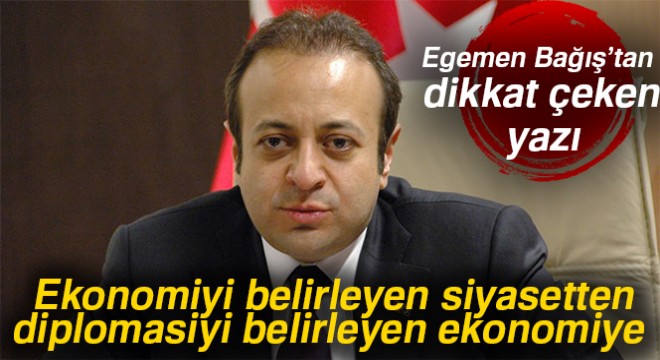 Egemen Bağış: Ekonomiyi belirleyen siyasetten, diplomasiyi belirleyen ekonomiye