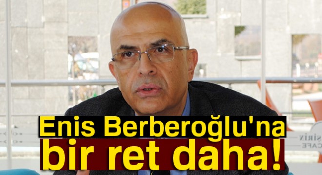 Enis Berberoğlu'nun itirazı reddedildi