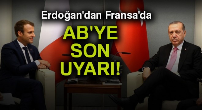 Erdoğan'dan Fransa'da AB'ye son uyarı