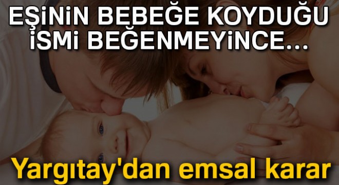 Eşinin bebeğe koyduğu ismi beğenmeyip mahkemelik oldu