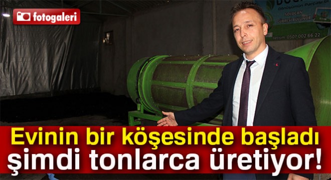 Evinin bir köşesinde başladı, şimdi tonlarca üretiyor!