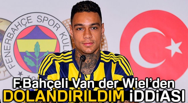 F.Bahçeli ünlü futbolcu Van Der Wiel'den 4,5 milyon dolar dolandırıldım iddiası