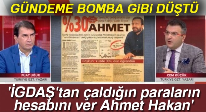 Fuat Uğur ve Cem Küçük soruyor: 'İGDAŞ'tan çaldığın paraların hesabını ver Ahmet Hakan'