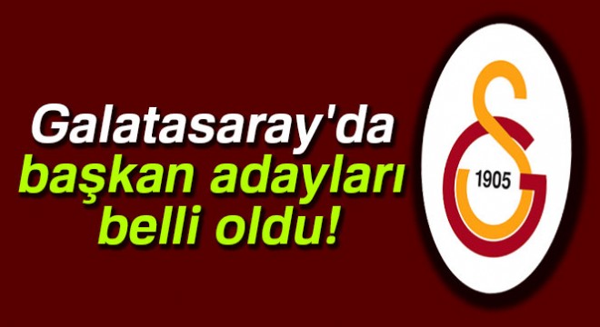 Galatasaray'da başkan adayları belli oldu