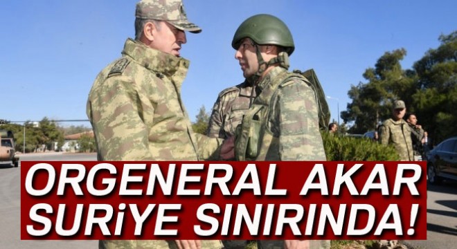 Genelkurmay Başkanı Orgeneral Akar Suriye sınırında