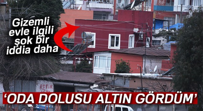 Gizemli evle ilgili yeni iddia! 'Bir oda dolusu altın gördüm!'