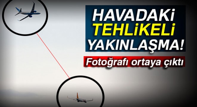 Havadaki tehlikeli yakınlaşmanın fotoğrafı ortaya çıktı