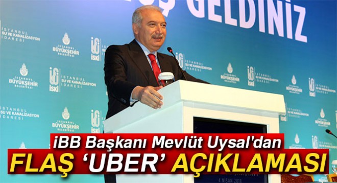 İBB Başkanı Mevlüt Uysal'dan 'Uber'le ilgili önemli açıklama