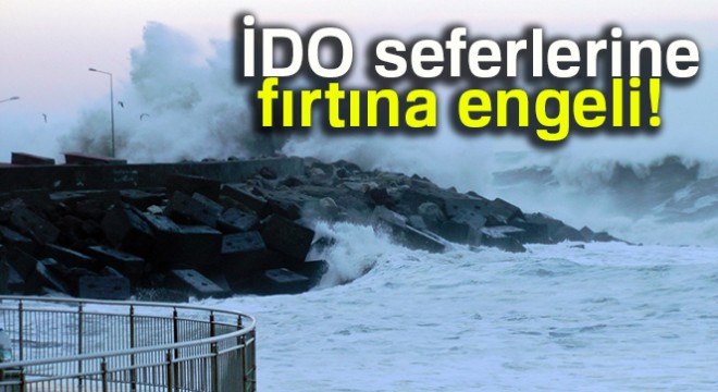 İDO fırtına nedeniyle seferlerini iptal etti