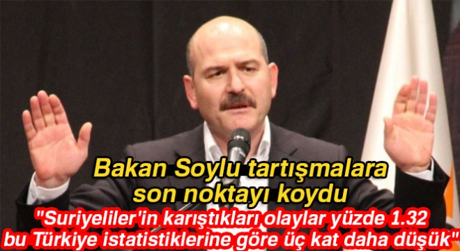 İçişleri Bakanı Soylu: Suriyeliler'in karıştıkları olaylar Türkiye istatistiklerine göre üç kat daha düşük