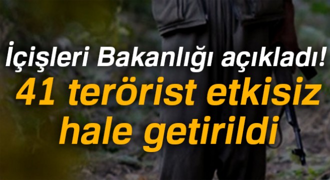 İçişleri Bakanlığı: '41 terörist etkisiz hale getirildi'