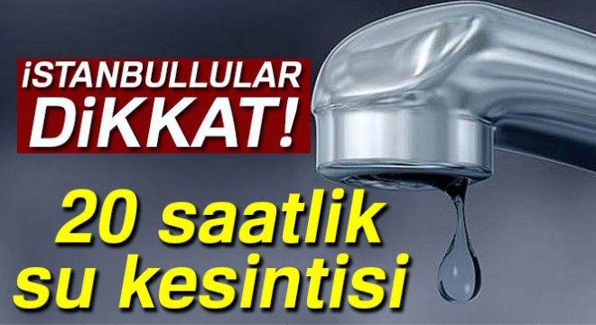 İstanbul'da 20 saatlik su kesintisi İstanbul'da sular ne zaman gelecek?  İSKİ su kesintisi sorgula